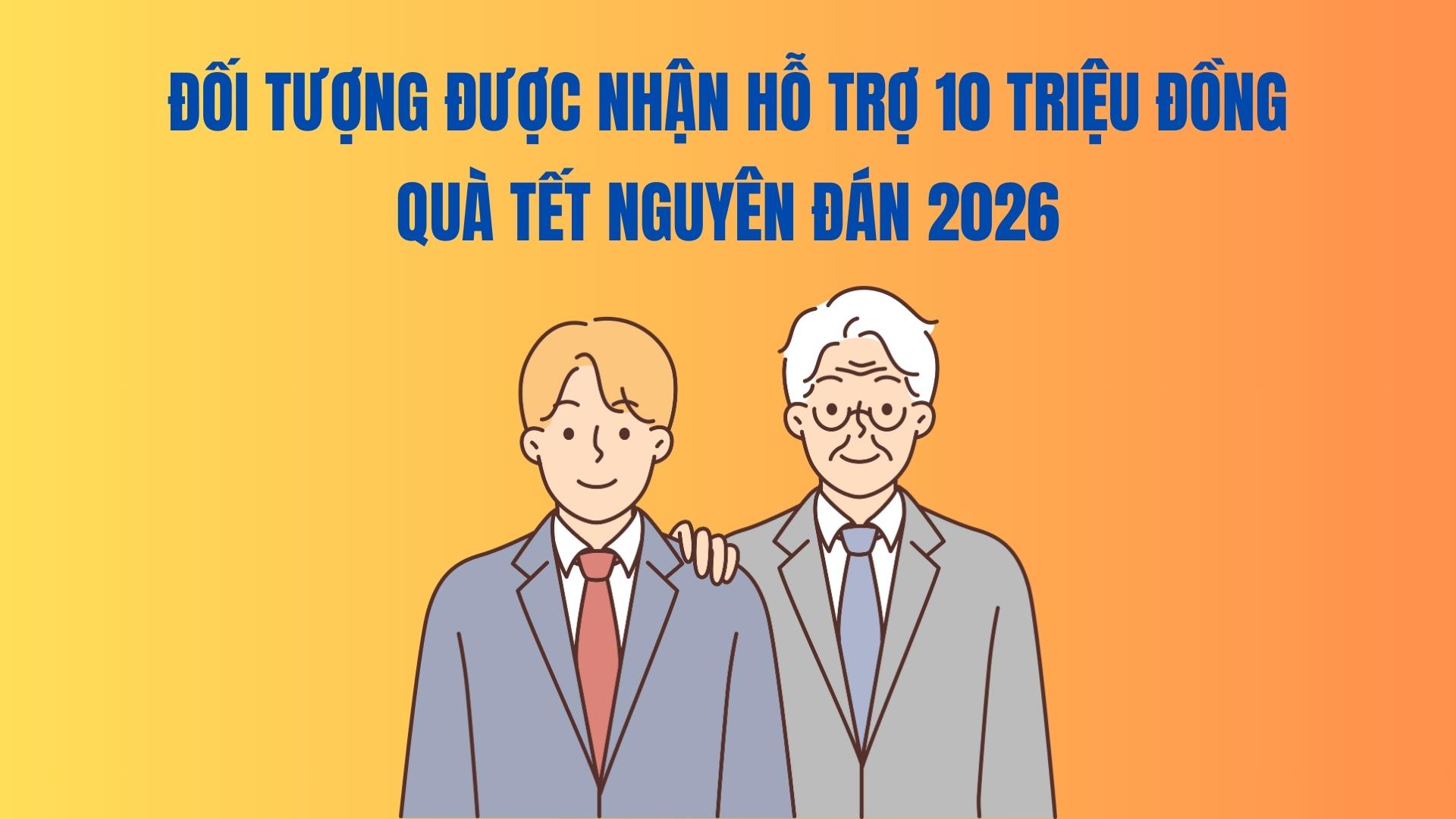 Subjects receiving support of 10 million VND for Lunar New Year 2026 gifts