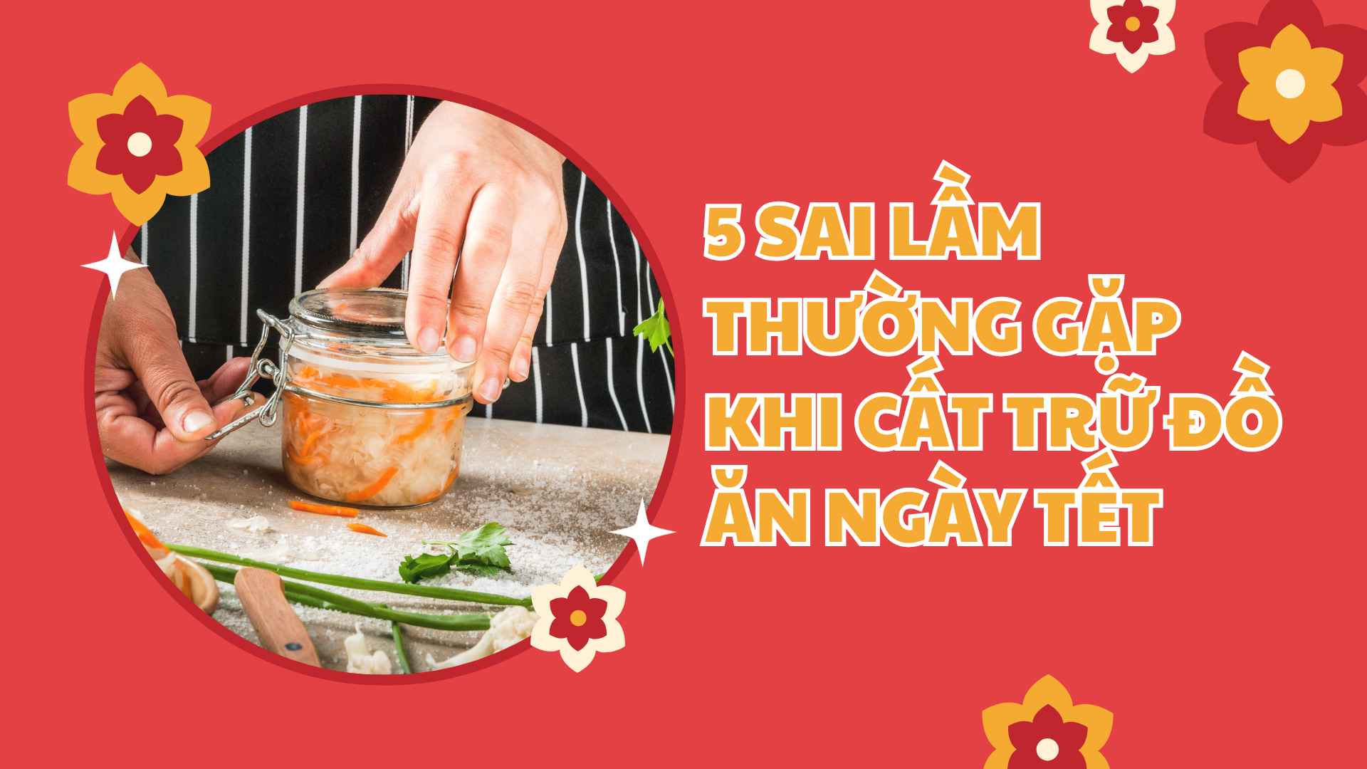 5 common mistakes when storing Tet food.