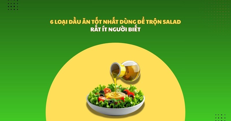 6 loại dầu ăn tốt nhất để trộn salad ít người biết