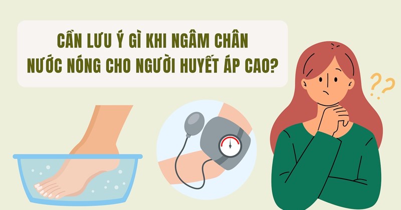 Lưu ý khi ngâm chân nước nóng cho người cao huyết áp