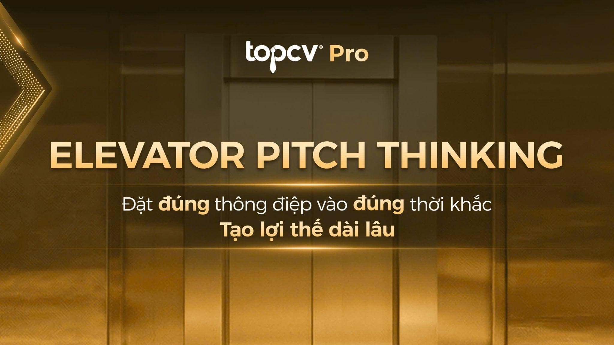 Ảnh 2: Elevator Pitch Thinking - Tư duy đặt đúng thông điệp vào đúng thời khắc để tạo lợi thế dài lâu. Nguồn ảnh: TopCV Pro