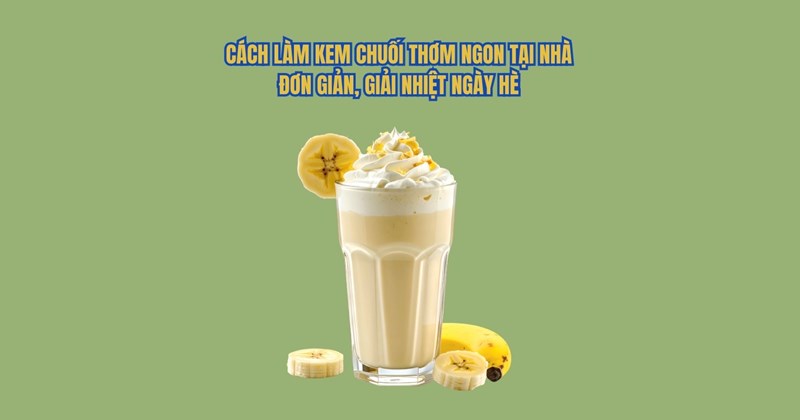 Cách làm kem chuối tại nhà đơn giản, giải nhiệt mùa hè