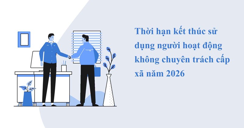 Hạn chót năm 2026 chấm dứt dùng cán bộ cấp xã không chuyên trách