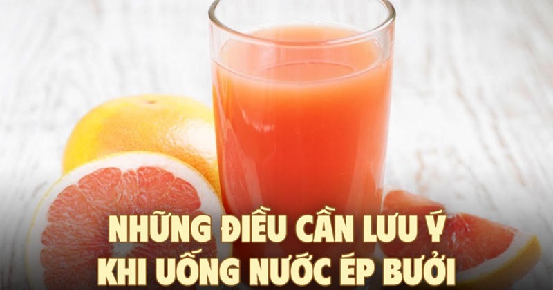 Uống nước ép bưởi: Những điều cần lưu ý