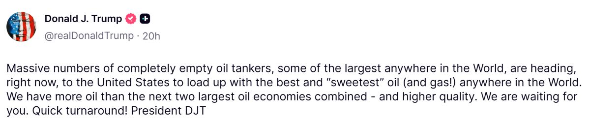Ông Trump viết trên TruthSocial: “Số lượng lớn các tàu chở dầu hoàn toàn rỗng, trong đó có những tàu lớn nhất thế giới, đang ngay lúc này hướng tới Mỹ để nạp đầy loại dầu (và khí đốt!) tốt nhất, “ngọt” nhất trên toàn cầu. Chúng tôi có nhiều dầu hơn tổng cộng hai nền kinh tế dầu mỏ lớn nhất tiếp theo - và chất lượng cao hơn. Chúng tôi đang chờ các bạn. Quay vòng rất nhanh! Tổng thống DJT.