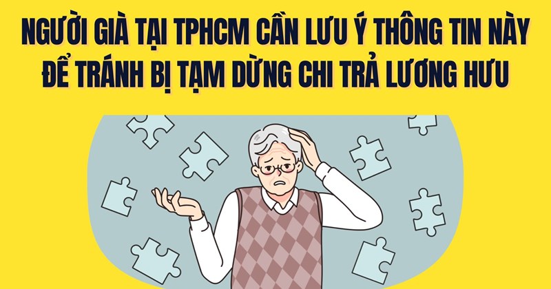 TP.HCM: Người cao tuổi cần lưu ý thông tin về lương hưu