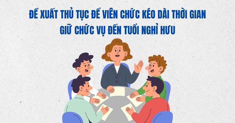 Đề xuất quy trình kéo dài thời gian công tác cho công chức đến tuổi nghỉ hưu