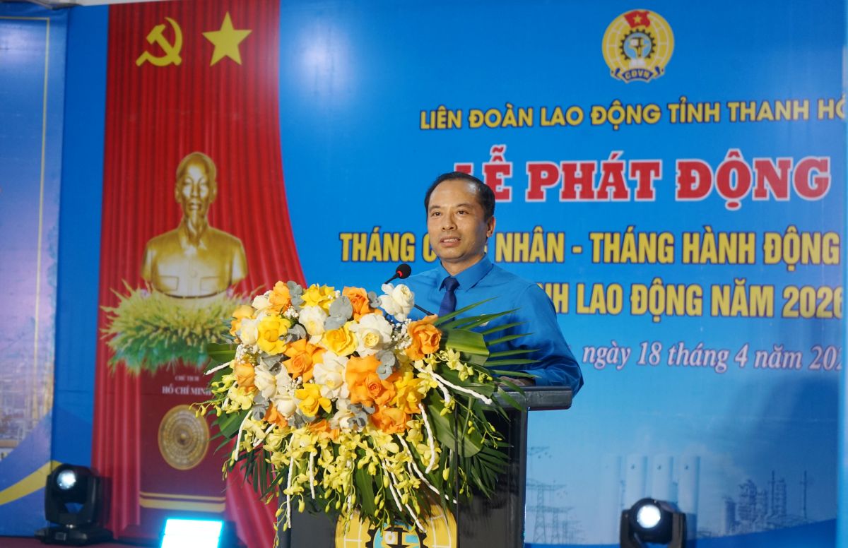 Ông Lương Trọng Thành - Chủ tịch LĐLĐ tỉnh Thanh Hóa phát biểu tại lễ phát động “Tháng Công nhân”, “Tháng hành động về an toàn vệ sinh lao động” năm 2026. Ảnh: Quách Du