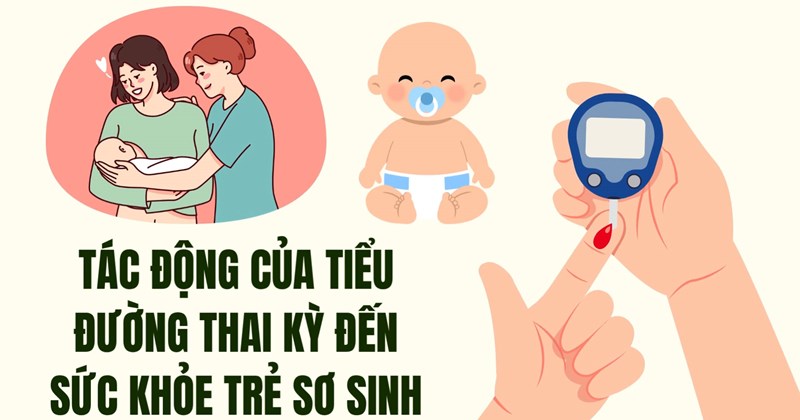 Tiểu đường thai kỳ ảnh hưởng đến sức khỏe trẻ sơ sinh