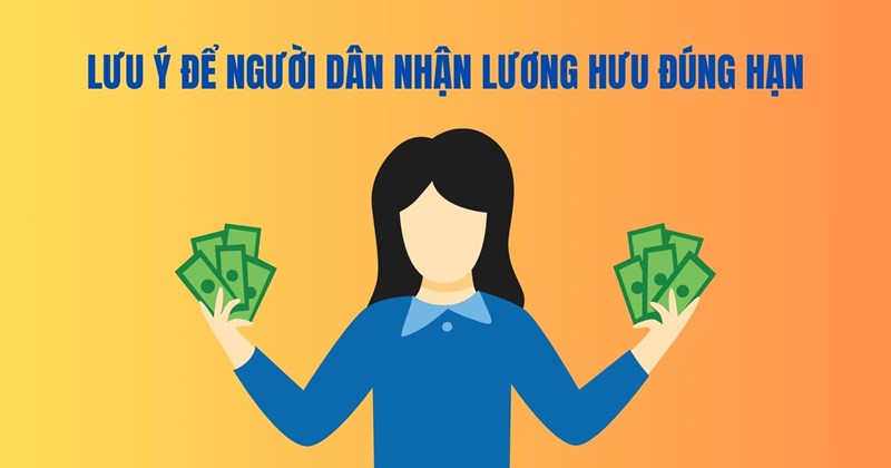 Lưu ý giúp người dân nhận lương hưu đúng hạn