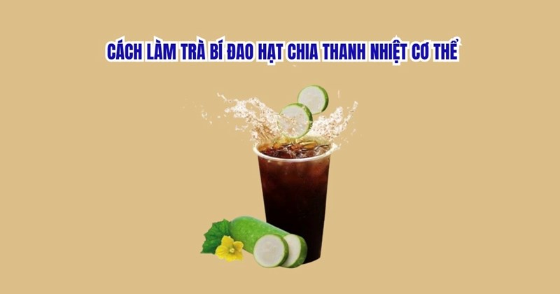 Bí quyết làm trà bí đao hạt chia giải nhiệt mùa hè