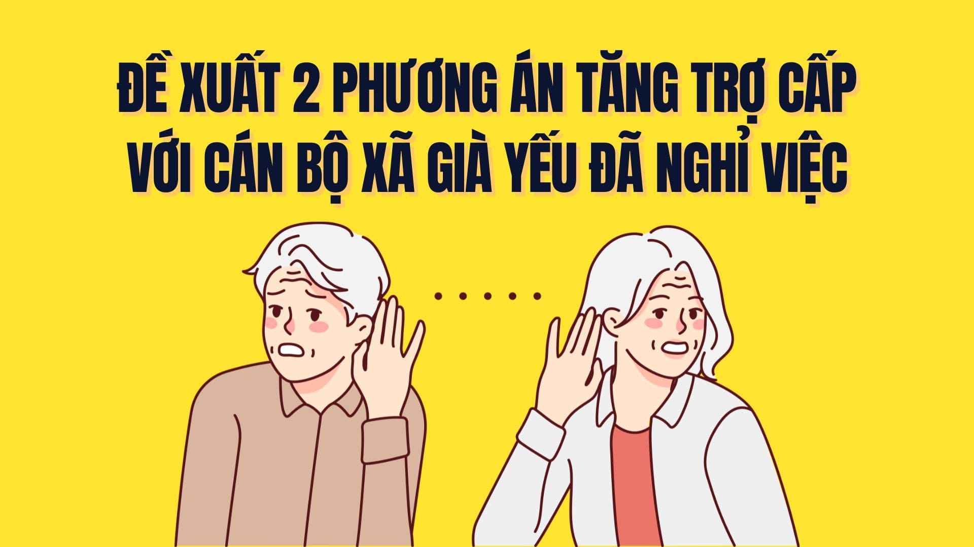Propose 2 options to increase allowances for elderly and weak commune officials who have quit their jobs, in addition to pensions