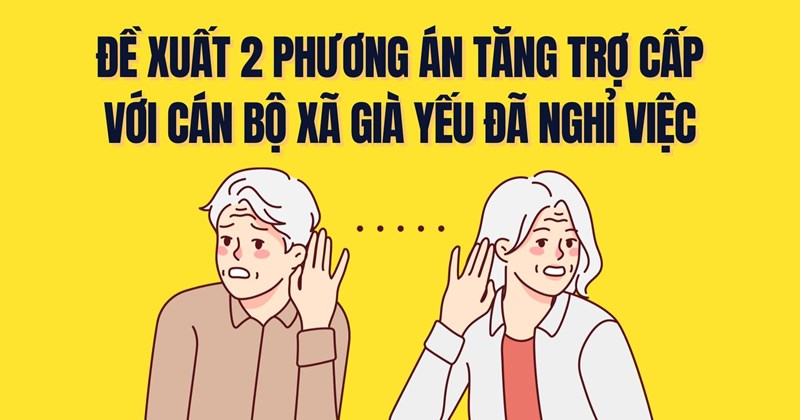 Đề xuất 2 phương án tăng phụ cấp cho cán bộ xã đã nghỉ việc