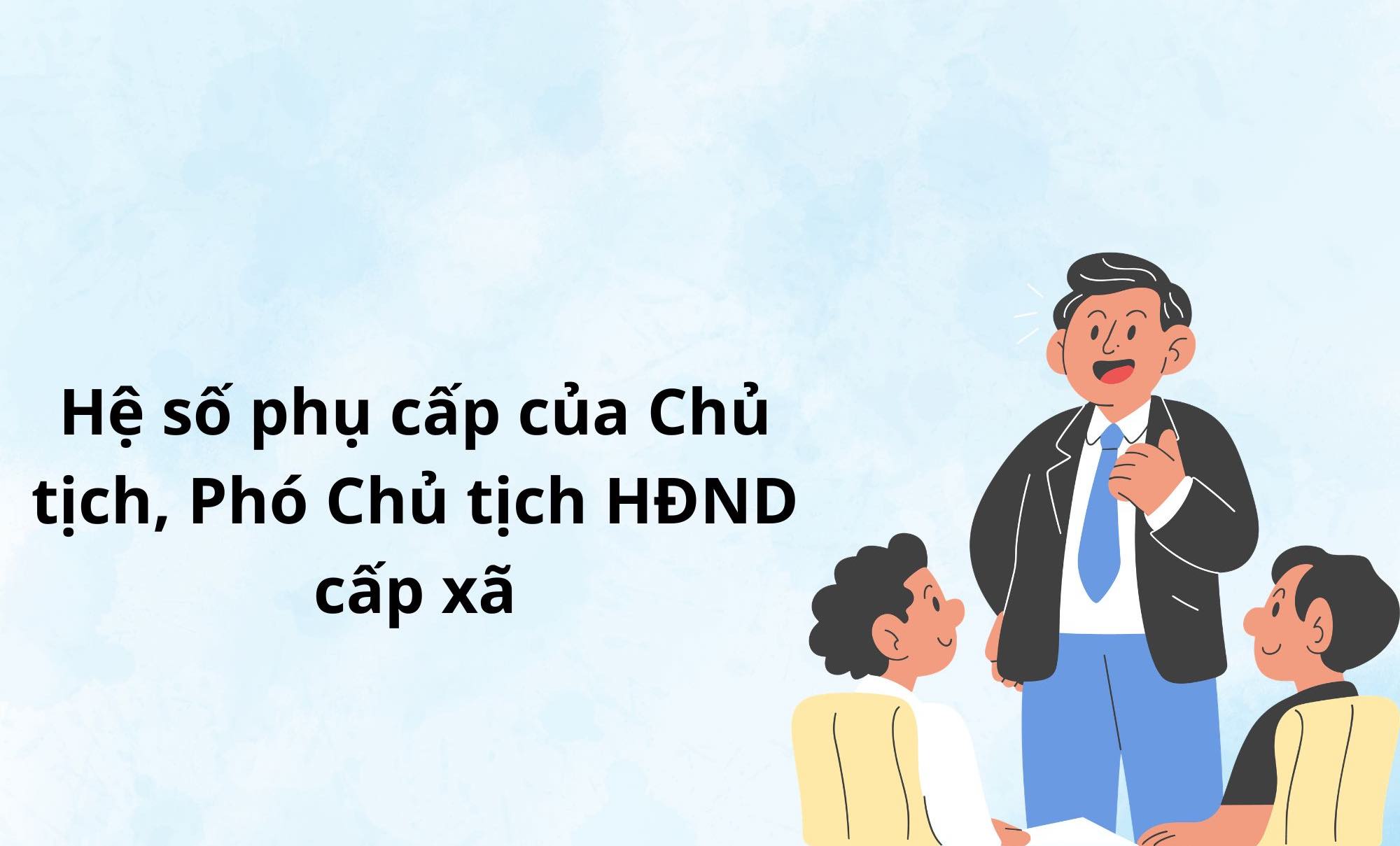Hệ số phụ cấp của Chủ tịch, Phó Chủ tịch HĐND cấp xã. Đồ họa: Vy Vy