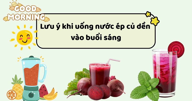 Lưu ý khi uống nước ép củ dền vào buổi sáng