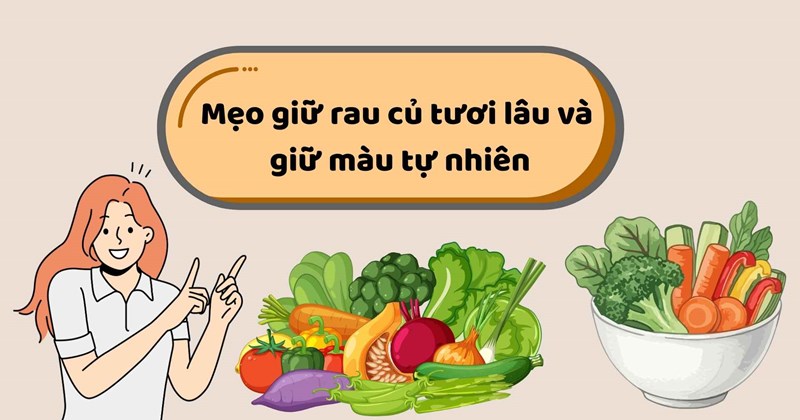 Bí quyết bảo quản rau củ tươi lâu, giữ màu tự nhiên