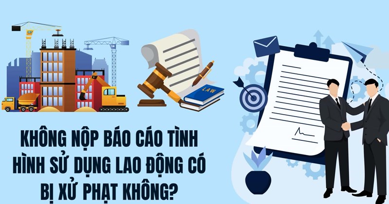Chậm nộp báo cáo lao động: Liệu có bị phạt?