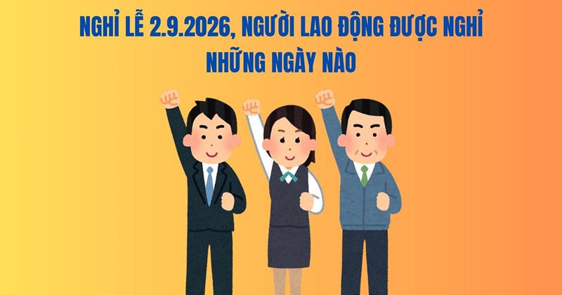 Lịch nghỉ lễ 2/9/2026: Người lao động được nghỉ những ngày nào?