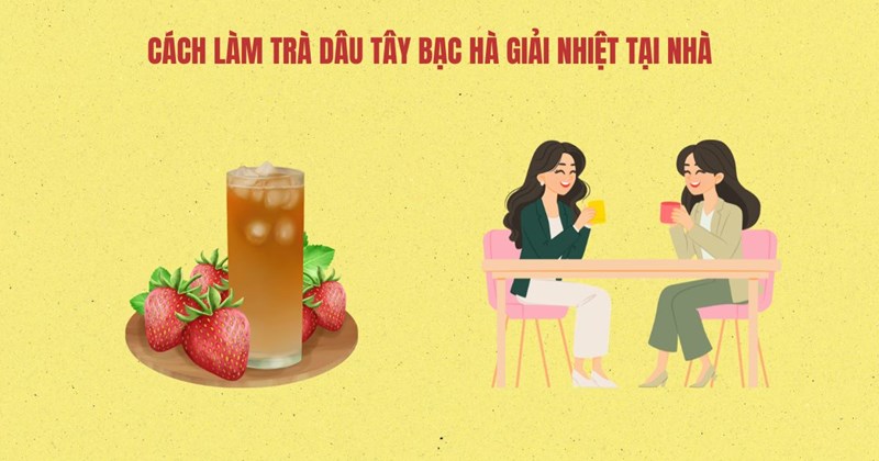 Cách pha trà dâu bạc hà giải nhiệt tại nhà