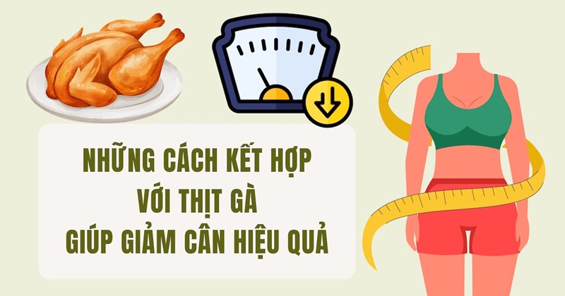 Chế độ ăn với thịt gà hỗ trợ giảm cân hiệu quả