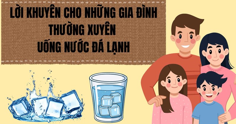 Lời khuyên cho gia đình thường xuyên uống nước đá