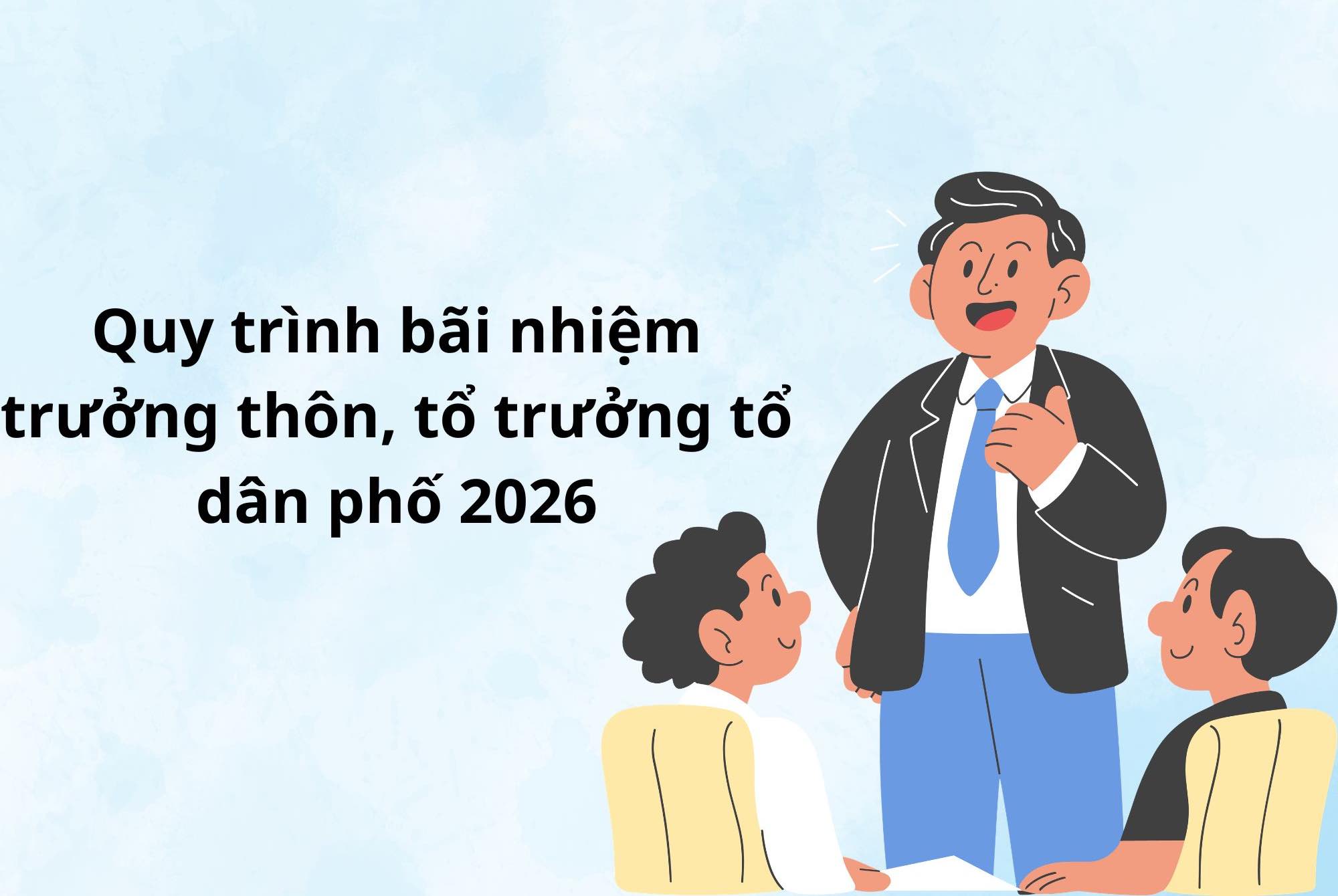 Quy trình bãi nhiệm trưởng thôn, tổ trưởng tổ dân phố 2026. Đồ họa: Vy Vy