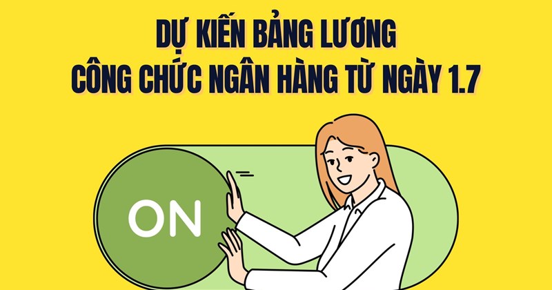 Lương công chức ngân hàng tăng từ 1,7 triệu đồng, cao nhất trên 20 triệu đồng