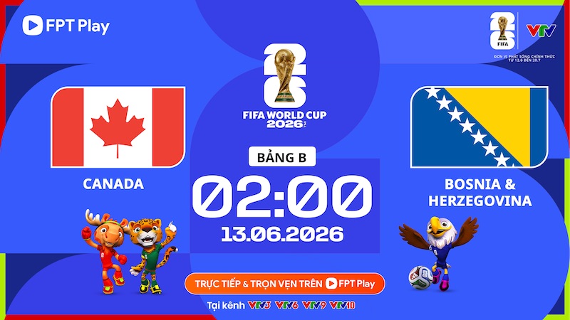 Canada faces Bosnia & Herzegovina in the opening match of the 2026 World Cup. Photo: FPT Play