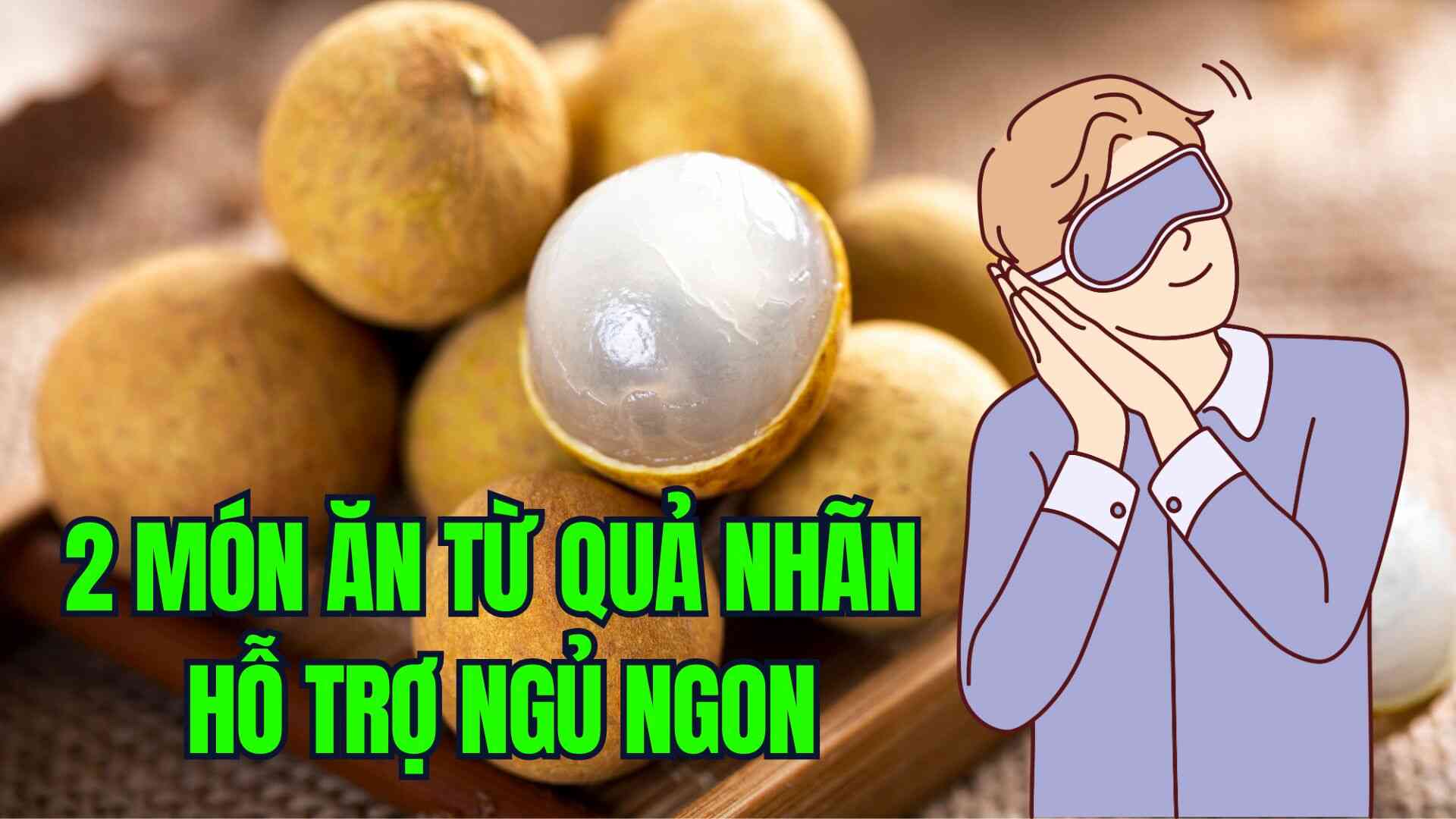 Supports good sleep and better sedative thanks to 2 nutritious snacks from longan fruit. Graphics: Tra My