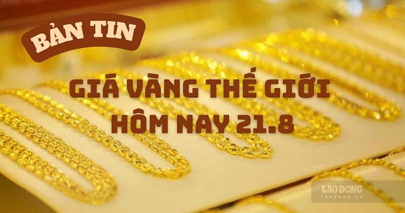 Giá vàng thế giới ngày 21/8: Tăng mạnh, áp sát 4.600 USD/ounce